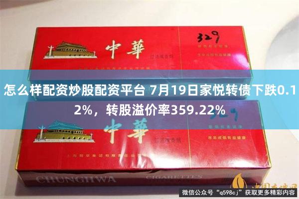 怎么样配资炒股配资平台 7月19日家悦转债下跌0.12%，转股溢价率359.22%