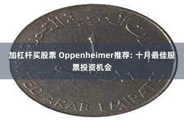 加杠杆买股票 Oppenheimer推荐: 十月最佳股票投资机会