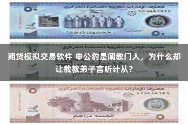 期货模拟交易软件 申公豹是阐教门人，为什么却让截教弟子言听计从？