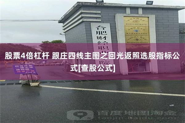 股票4倍杠杆 跟庄四线主图之回光返照选股指标公式[查股公式]